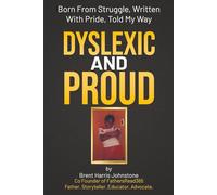 Dyslexic and Proud: Born From Struggle, Written With Pride, Told My Way