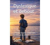 Dyslexique et debout: L'enfance de Sam : comprendre, tomber... et se relever