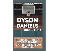 DYSON DANIELS BIOGRAPHY: HOOP AMBITIONS: THE LIFE AND CAREER OF DYSON DANIELS
