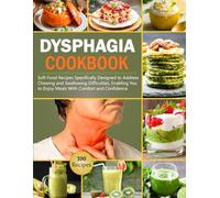Dysphagia Cookbook: 100 Easy and Delicious Soft Food Recipes Specifically Designed to Address Chewing and Swallowing Difficulties, Enabling You to Enjoy Meals with Comfort and Confidence
