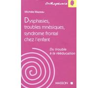 Dysphasies, Troubles Mnesiques, Syndrome Frontal Chez L'Enfant. Du Trouble A La Reeducation
