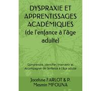 DYSPRAXIE ET APPRENTISSAGES ACADÉMIQUES: Comprendre, Identifier, Intervenir et Accompagner de l’enfance à l’âge adulte