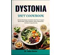 DYSTONIA DIET COOKBOOK: Nutrient-Rich Recipes And Holistic Meal Plans To Support Muscle Health, Enhance Wellness, Reduce Inflammation, And Boost Energy Naturally