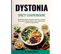 DYSTONIA DIET COOKBOOK: Nutrient-Rich Recipes And Holistic Meal Plans To Support Muscle Health, Enhance Wellness, Reduce Inflammation, And Boost Energy Naturally