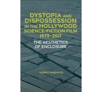 Dystopia and Dispossession in the Hollywood Science Fiction Film, 1979-2017: The Aesthetics of Enclosure