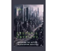 Dystopia Unveiled: Exploring The Depths Of Dystopian Societies