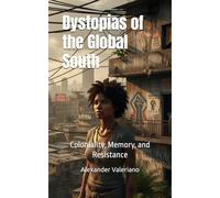 Dystopias of the Global South: Coloniality, Memory, and Resistance