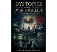 DYSTOPIES POUR UN AVENIR MEILLEUR: Trois récits politiques et satiriques