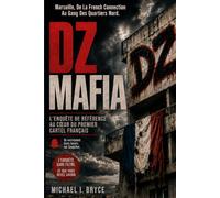 DZ MAFIA: L’Enquête De Référence Au Cœur Du Premier Cartel Français.: Marseille, De La French Connection Au Gang Des Quartiers Nord.