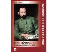 Dzerzinskij 'il Giacobino Proletario Di Lenin'. Una Vita Per Il Comunismo