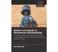 Dzieci w kryzysie w literaturze afrykańskiej: L'Aventure ambiguë Cheikha Hamidou Kane'a, Allah n'est pas obligé Ahmadou Kouroumy oraz Le Chercheur d'Afriques Henriego