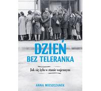 Dzień bez teleranka Jak siê ¿y³o w stanie wojennym Anna Mieszczanek (Buch auf Polnisch)