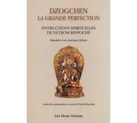 Dzogchen : La Grande Perfection - Instructions Spirituelles De Dudjom Rinpoché. Suivi De Connaissance De L'art - Connaissance De Soi