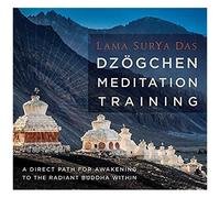 Dzogchen Meditation Training: A Direct Path For Awakening To The Radiant Buddha Within