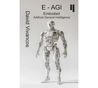 E-AGI Embodied Artificial General Intelligence: The Artificiology Journey.