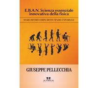E.B.A.N. Scienza essenziale innovativa della fisica: Stare dentro corpo mente spazio universale