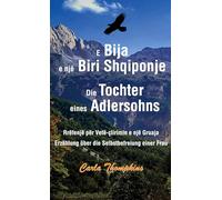 E Bija e një Biri Shqiponje / Die Tochter eines Adlersohns: Rrëfenjë për Vetë-çlirimin e një Gruaja / Erzählung über die Selbstbefreiung einer Frau (alb./dt.)