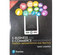 E-Business And E-Commerce Management: Strategy Implementation And Practice 5Th Edn