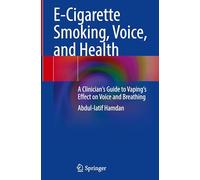 E-cigarette Smoking, Voice and Health: A Clinician's Guide to Vaping's Effect on Voice and Breathing