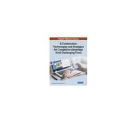 E-Collaboration Technologies And Strategies For Competitive Advantage Amid Challenging Times