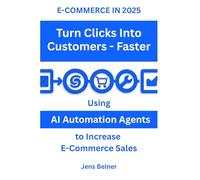 E-COMMERCE IN 2025 Turn Clicks Into Customers - Faster: Using AI Automation Agents to Increase E-Commerce Sales