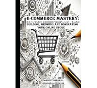 E-Commerce Mastery:: Building, Growing, and Dominating Your Online Store