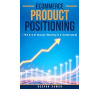 E-Commerce Product Positioning: The Art of Money-Making in E-Commerce: By Deepak Kumar - Writer, E-Commerce Business Consultant, & E-Commerce Performance Marketing Expert