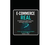 E-commerce Real: El método que nadie te cuenta para ganar dinero online (de verdad): El libro que convierte la confusión digital en resultados reales