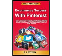 E-commerce Success with Pinterest: How to drive traffic and sales, creating visually appealing pins, optimizing for Pinterest search, engaging the target audience