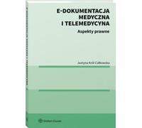 E-dokumentacja medyczna i telemedycyna Aspekty prawne (E-documentation médicale et télémédecine - Aspects juridiques) - Justyna Król-Całkowska (Literatur, Recht auf Polnisch)