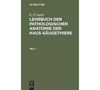 E. F. Gurlt: Lehrbuch Der Pathologischen Anatomie Der Haus-Säugethiere. Teil 1