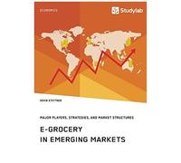 E-Grocery In Emerging Markets. Major Players, Strategies, And Market Structures
