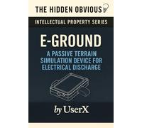 E-Ground - A Passive Terrain Simulation Device For Electrical Discharge: (Available For Licensing) Intellectual Property Series: A Novel, Valuated and ... with Marketing, Full Concept and Build Specs