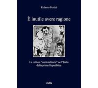 E Inutile Avere Ragione: La Cultura 'Antitotalitaria' Nell'italia Della Prima Repubblica