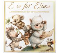 E is for Elias: A Personalized ABC Gift to Treasure Forever (Personalized Alphabet Book for Toddlers & Preschoolers)