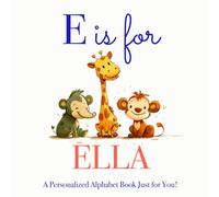 E is for Ella: A Personalized Alphabet Book Just for You!