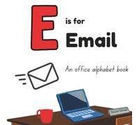 E is for Email: An office alphabet book