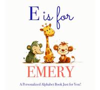 E is for Emery: A Personalized Alphabet Book Just for You!