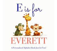 E is for Everett: A Personalized Alphabet Book Just for You!