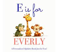 E is for Everly: A Personalized Alphabet Book Just for You!