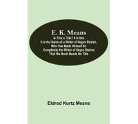 E. K. Means; Is This A Title? It Is Not. It Is The Name Of A Writer Of Negro Stories, Who Has Made Himself So Completely The Writer Of Negro Stories That His Book Needs No Title