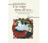 E la volpe disse all'uva...: i segreti degli animali nelle favole dall'antichità ad oggi