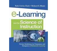 E-Learning and the Science of Instruction: Proven Guidelines for Consumers and Designers of Multimedia Learning