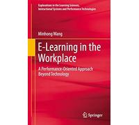 E-Learning In The Workplace: A Performance-Oriented Approach Beyond Technology (Explorations In The Learning Sciences, Instructional Systems And Performance Technologies)