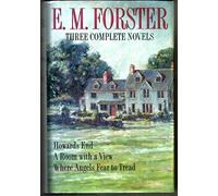 E.M. Forster: Three Complete Novels : Where Angels Fear to Tread/a Room With a View/Howards End