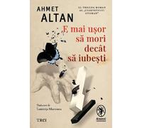 E mai usor sa mori decat sa iubesti. Seria Cvartetul Otoman Vol.3 - Ahmet Altan, Editie in limba romana