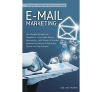 E-Mail Marketing: Die grenzenlose Marketing Strategie: Mit Content Marketing & Newsletter texten jede Skepsis überwinden, mehr Umsatz & Kunden gewinnen und einen erfolgreichen Online Vertrieb aufbauen