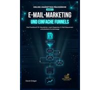 E-Mail-Marketing und einfache Funnels: Das Praxisbuch für Newsletter, Lead-Magneten, E-Mail-Sequenzen und planbare Kundenwege