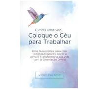 E Mais Uma Vez Coloque O Céu Para Trabalhar: Um Guia Prático Para Criar Projetos Angélicos, Curar A Alma E Transformar A Sua Vida Com A Orientação Divina (Portuguese Edition)
