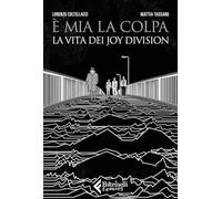 È mia la colpa. La vita dei Joy Division
